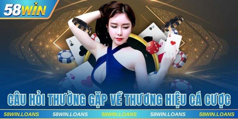 Các câu hỏi thường gặp về thương hiệu cá cược uy tín