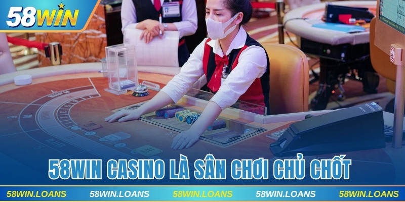 58WIN Casino là sân chơi chủ chốt