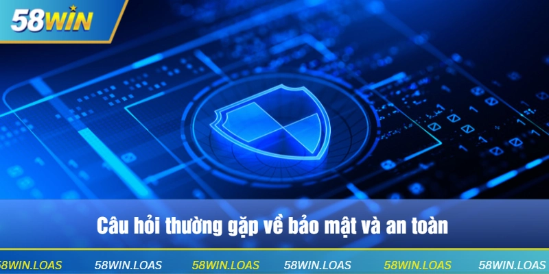 Câu hỏi thường gặp về bảo mật và an toàn
