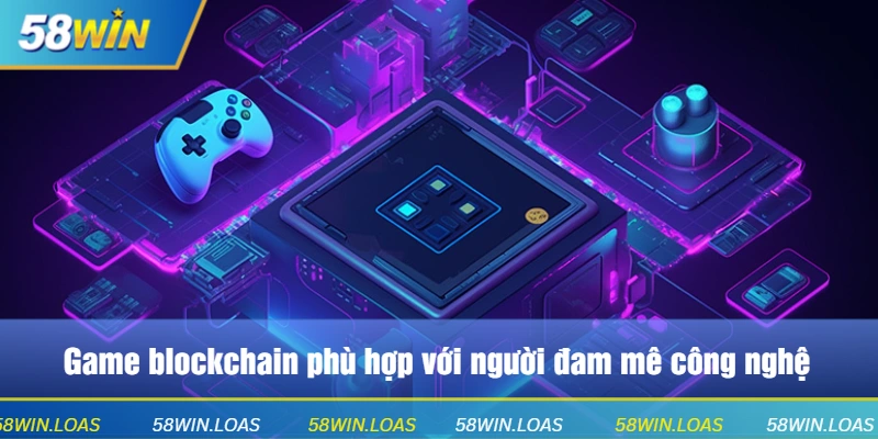 Game blockchain phù hợp với người đam mê công nghệ