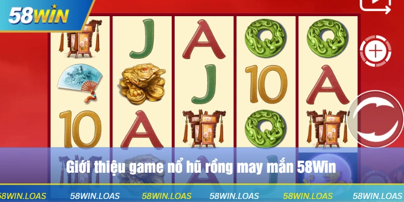 Giới thiệu game nổ hũ rồng may mắn 58Win