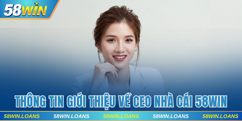 Thông tin giới thiệu về CEO nhà cái 58WIN